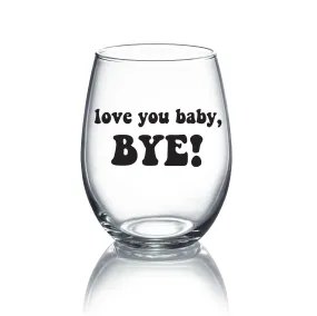 Love you Baby, Bye! - RHOSLC Wine Glass - 21oz OR 15oz Stemless Wine glass